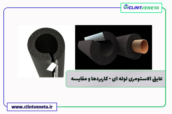 عایق الاستومری لوله ای - ویژگی ها، کاربردها و مقایسه